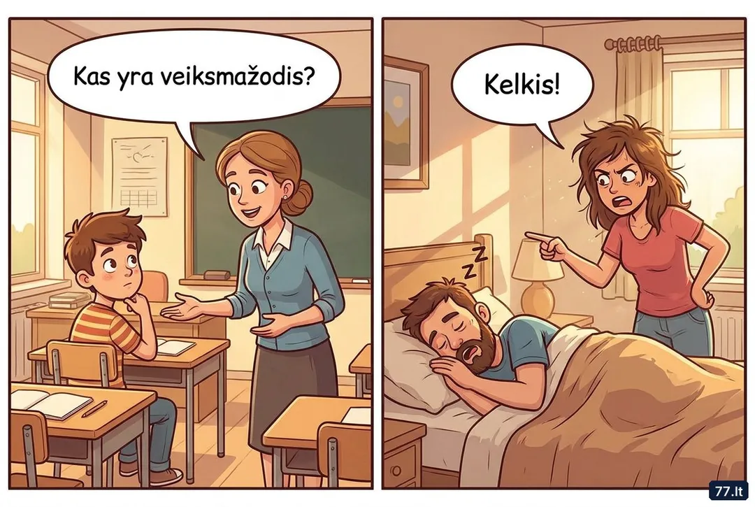 – Vova, kas yra veiksmažodis?
– Žodis, kurį mama sekmadienio rytą sako tėčiui: „Kelkis!“