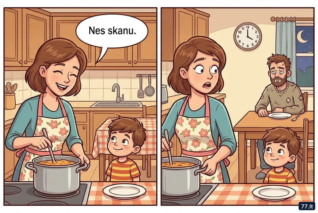 – Mama, kodėl tėtis sako, kad tu gamini kaip restorane?
– Nes skanu.
– Ne, jis sakė – nes tiek pat laukti ir tiek pat kainuoja.