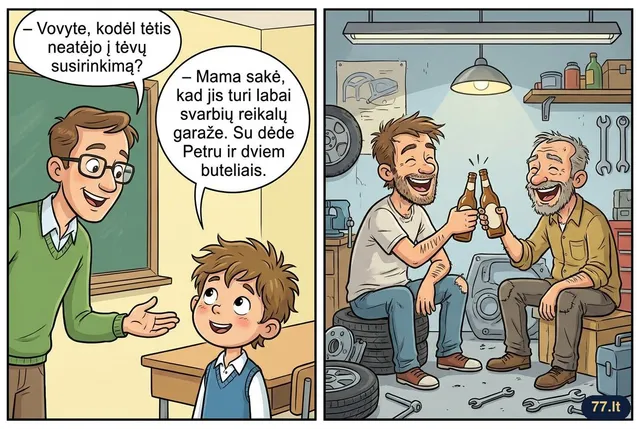 – Vovyte, kodėl tėtis neatėjo į tėvų susirinkimą?
– Mama sakė, kad jis turi labai svarbių reikalų garaže. Su dėde Petru ir dviem buteliais.