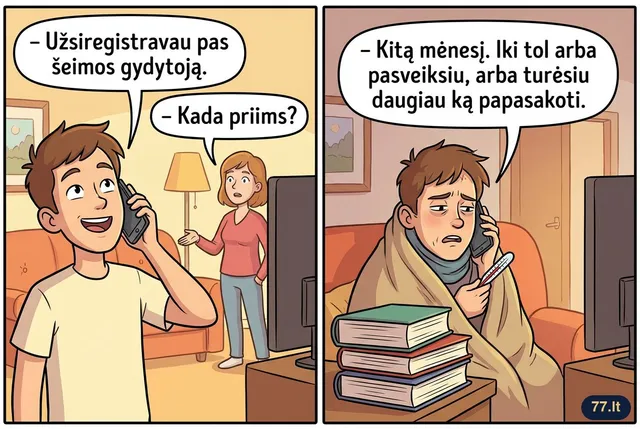 – Užsiregistravau pas šeimos gydytoją.
– Kada priims?
– Kitą mėnesį. Iki tol arba pasveiksiu, arba turėsiu daugiau ką papasakoti.