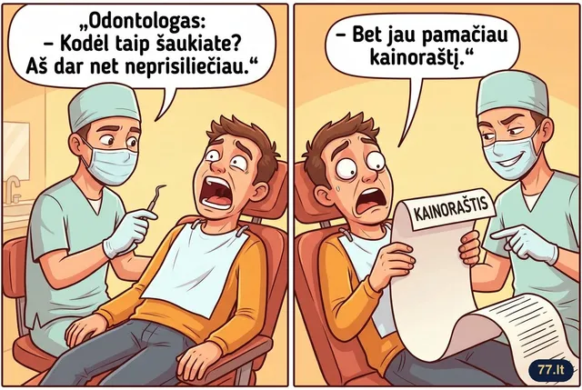 Odontologas:
– Kodėl taip šaukiate? Aš dar net neprisiliečiau.
– Bet jau pamačiau kainoraštį.