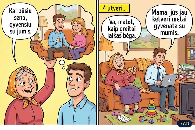 Uošvė:
– Kai būsiu sena, gyvensiu su jumis.
– Mama, jūs jau ketveri metai gyvenate su mumis.
– Va, matot, kaip greitai laikas bėga.